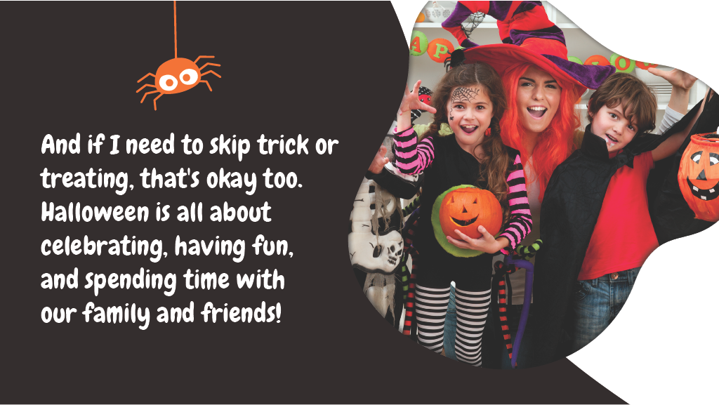 And if I need to skip trick or treating, that's okay too. Halloween is all about celebrating, having fun, and spending time with our family and friends!
