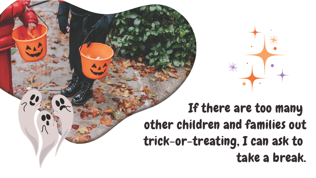 If there are too many other children and families out trick-or-treating, I can ask to take a break.