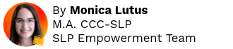 By Monica Lutus, M.A. CCC-SLP