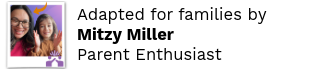 Adapted for families by Mitzy Miller, Parent Enthusiast.